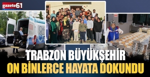 Trabzon Büyükşehir on binlerce hayata dokundu