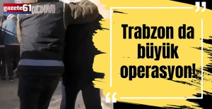 Trabzon da büyük operasyon!