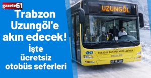 Trabzon Uzungöl'e akın edecek! İşte ücretsiz otobüs seferleri