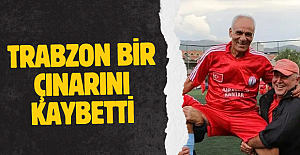 Trabzon bir çınarını kaybetti