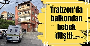 Trabzon'da balkondan bebek düştü...