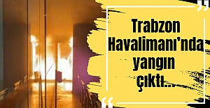 Trabzon Havalimanı’nda yangın çıktı…