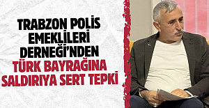 Trabzon Polis Emeklileri Derneği’nden türk Bayrağına Saldırıya Sert Tepki