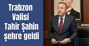 Trabzon Valisi Tahir Şahin şehre geldi