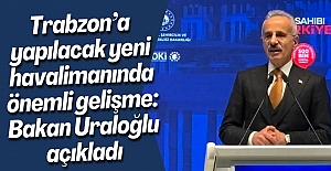 Trabzon’a yapılacak yeni havalimanında önemli gelişme: Bakan Uraloğlu açıkladı