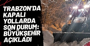 Trabzon’da kapalı yollarda son durum: Büyükşehir açıkladı
