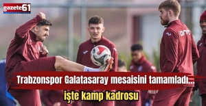 Trabzonspor, Galatasaray Mesaisi Tamamladı... İşte Kamp Kadrosu
