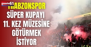 Trabzonspor Süper Kupayı 11. kez müzesine götürmek istiyor