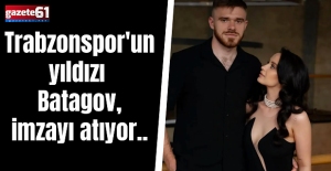 Trabzonspor'un yıldızı Batagov, imzayı atıyor..