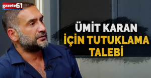 Ümit Karan ve 13 şüpheli tutuklama talebi
