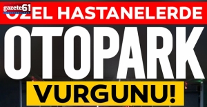 Özel hastanelerde otopark vurgunu!