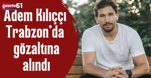 Adem Kılıççı Trabzon'da gözaltına alındı