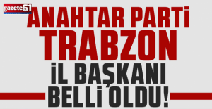 Anahtar Parti Yeni Trabzon İl Başkanı Belli oldu...
