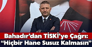 Bahadır’dan TİSKİ’ye Çağrı: “Hiçbir Hane Susuz Kalmasın”