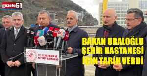 Bakan Uraloğlu Trabzon Şehir Hastanesi için tarih verdi