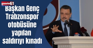 Başkan Genç Trabzonspor otobüsüne yapılan saldırıyı kınadı