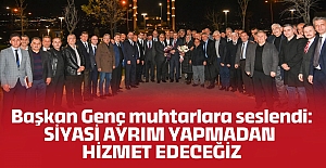 Başkan Genç muhtarlara seslendi:  SİYASİ AYRIM YAPMADAN HİZMET EDECEĞİZ