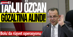 BOLU BELEDİYE BAŞKANI TANJU ÖZCAN RÜŞVET SORUŞTURMASI KAPSAMINDA GÖZALTINA ALINDI