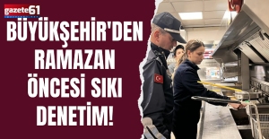 Büyükşehir'den ramazan öncesi sıkı denetim!