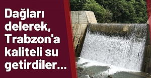 Dağları delerek, Trabzon'a kaliteli su getirdiler...
