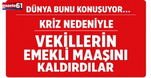 Dünya bunu konuşuyor…Kriz nedeniyle vekillerin emekli maaşını kaldırdılar…