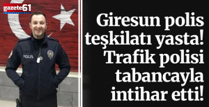 Giresun polis teşkilatı yasta! Trafik polisi tabancayla intihar etti