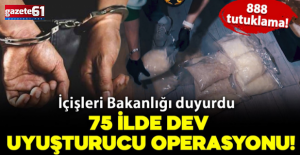 İçişleri Bakanlığı duyurdu: 75 ilde dev uyuşturucu operasyonu; 888 tutuklama