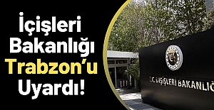 İçişleri Bakanlığı Trabzon’u Uyardı!