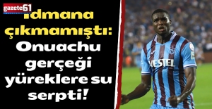 İdmana çıkmamıştı: Onuachu gerçeği yüreklere su serpti!