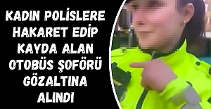 Kadın polislere hakaret edip kayda alan otobüs şoförü gözaltına alındı