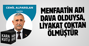 MENFAATİN ADI DAVA OLDUYSA, LİYAKAT ÇOKTAN ÖLMÜŞTÜR