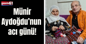 Münir Aydoğdu’nun acı günü!