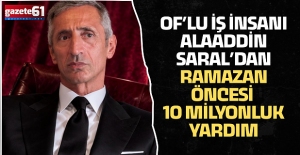 OF’LU İŞ İNSANI ALAADDİN SARAL’DAN RAMAZAN ÖNCESİ 10 MİLYONLUK YARDIM