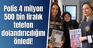 Polis 4 milyon 500 bin liralık telefon dolandırıcılığını önledi!