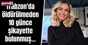 Trabzon'da öldürülmeden 10 günce şikayette bulunmuş...