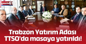 Trabzon Yatırım Adası TTSO'da masaya yatırıldı!
