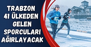 TRABZON 41 ÜLKEDEN GELEN SPORCULARI AĞIRLAYACAK