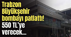 Trabzon Büyükşehir bombayı patlattı! 550 TL’ye verecek...