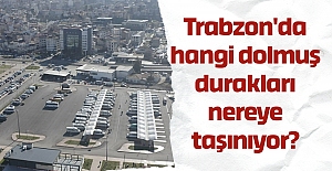 Trabzon'da hangi dolmuş durakları nereye taşınıyor?