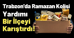 Trabzon'da Ramazan Kolisi Yardımı Bir İlçeyi Karıştırdı!