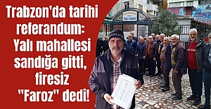 Trabzon'da tarihi referandum: Yalı mahallesi sandığa gitti, firesiz "Faroz" dedi!