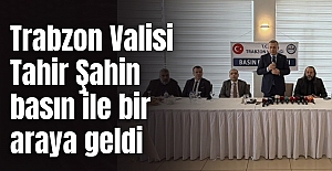 Trabzon Valisi Tahir Şahin basın ile bir araya geldi
