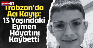 Trabzon’da Acı Kayıp: 13 Yaşındaki Eymen Hayatını Kaybetti
