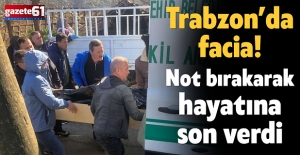 Trabzon’da facia! Not bırakarak hayatına son verdi