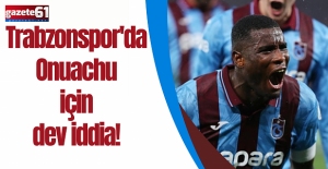Trabzonspor'da Onuachu için dev iddia!