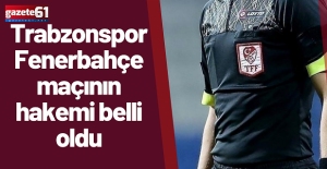 Trabzonspor - Fenerbahçe maçının hakemi belli oldu