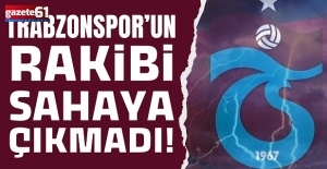 Trabzonspor’un rakibi sahaya çıkmadı!