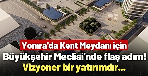 Yomra'da Kent Meydanı için Büyükşehir Meclisi'nde flaş adım! Vizyoner bir yatırımdır...