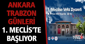 Ankara Trabzon Günleri 1. Meclis’te Başlıyor