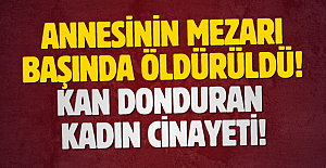 Annesinin mezarı başında öldürüldü! Kan donduran kadın cinayeti!